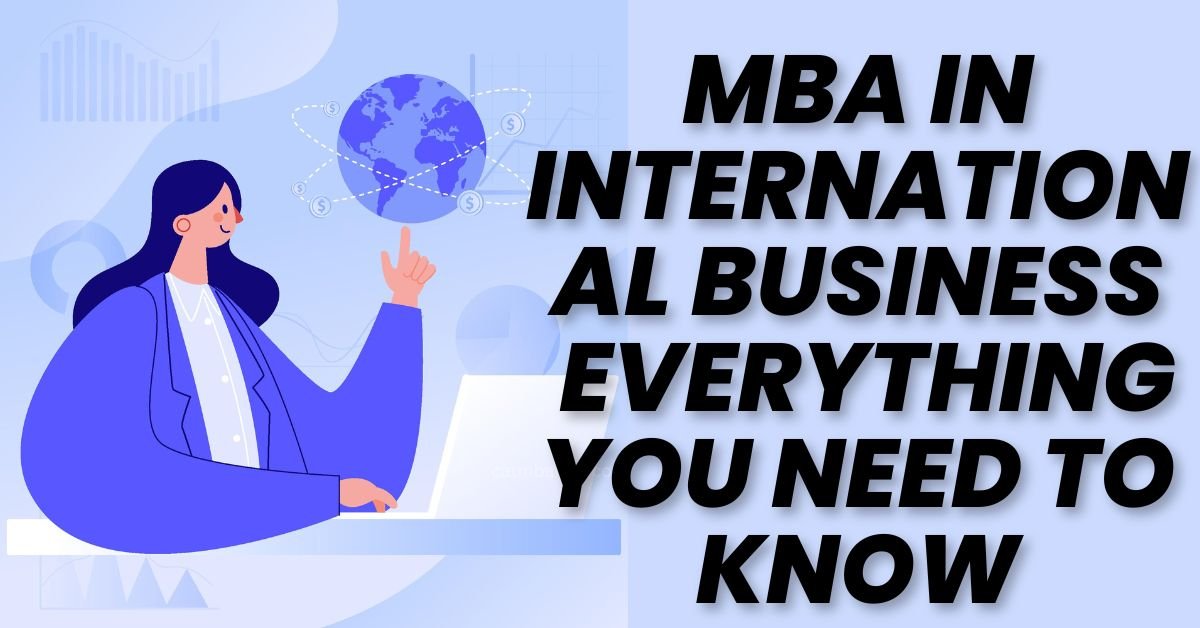 MBA in International Business: Everything You Need to Know
