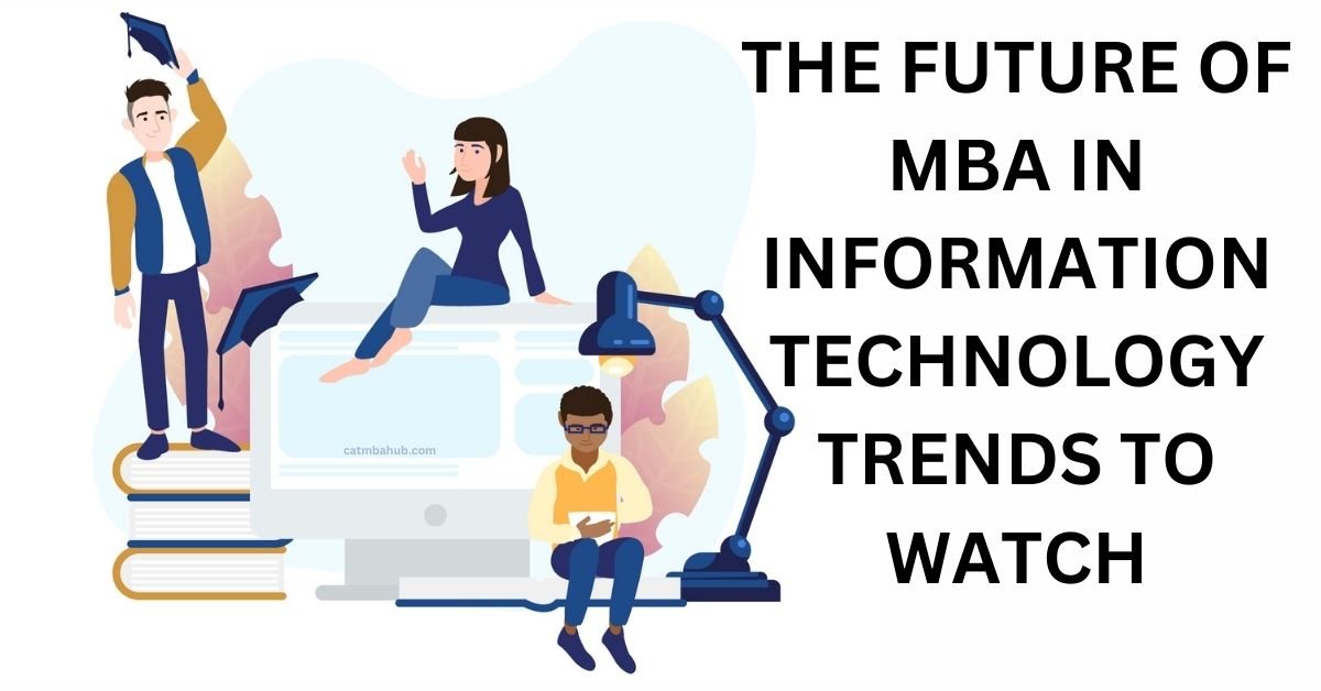 The Future of MBA in Information Technology: Trends to Watch